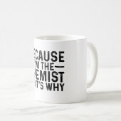 Weil ich der Chemist bin, deshalb Kaffeetasse (VorderseiteRechts)
