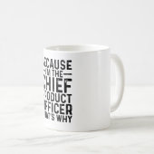 Weil ich der Chief Product Officer bin, deshalb Kaffeetasse (VorderseiteRechts)