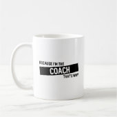 Weil ich der Coach bin, deshalb | Coach Geschenk Kaffeetasse (Links)