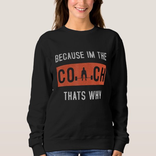 Weil ich der Coach bin, deshalb Coachte Funny Sweatshirt (Vorderseite)