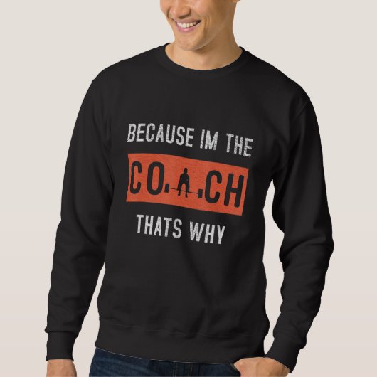 Weil ich der Coach bin, deshalb Coachte Funny Sweatshirt (Vorderseite)