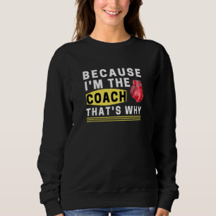 Weil ich der Coach bin, deshalb Sweatshirt
