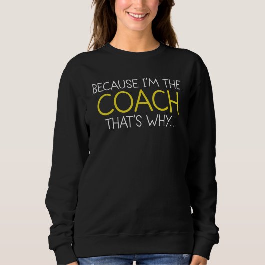 Weil ich der Coach bin, deshalb Sweatshirt (Vorderseite)