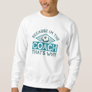 Weil ich der Coach bin, ist das der Grund Sweatshirt