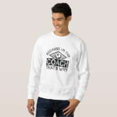Weil ich der Coach bin, ist das der Grund Sweatshirt (Vorne ganz)