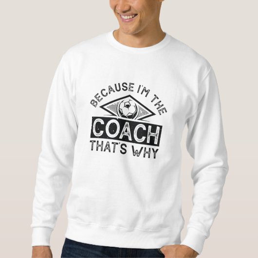 Weil ich der Coach bin, ist das der Grund Sweatshirt (Vorderseite)