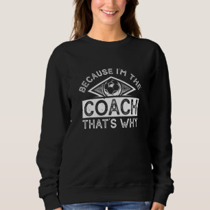 Weil ich der Coach bin, ist das der Grund Sweatshirt