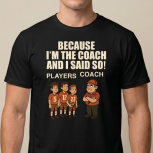 Weil ich der Coach bin und es so gesagt habe! T-Shirt