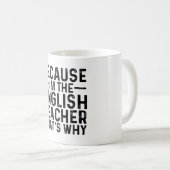 Weil ich der Englischlehrer bin, ist das der Grund Kaffeetasse (VorderseiteRechts)
