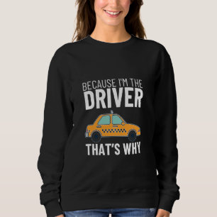 Weil ich der Fahrer bin, ist das der Grund, warum  Sweatshirt