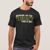 Weil ich der Filmemacher bin, das ist warum Funny T-Shirt (Vorderseite)