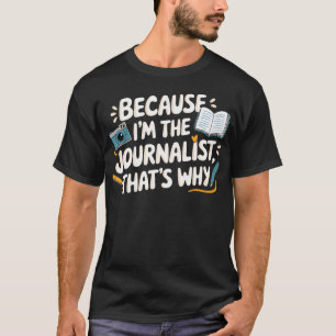 Weil ich der Journalist bin, deshalb Kamera T-Shirt