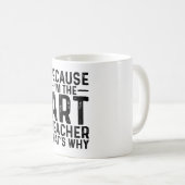 Weil ich der Kunstlehrer bin, deshalb Kaffeetasse (VorderseiteRechts)