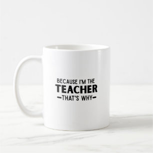 Weil ich der Lehrer bin, deshalb - lustiger Lehrer Kaffeetasse