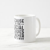 Weil ich der Lehrer für Sozialstudien bin, deshalb Kaffeetasse (VorderseiteRechts)