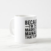 Weil ich der Marketing-Manager bin, deshalb Kaffeetasse (Vorderseite Links)
