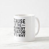 Weil ich der Maschinenführer bin, deshalb Kaffeetasse (VorderseiteRechts)