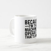 Weil ich der Maschinenführer bin, deshalb Kaffeetasse (Vorderseite Links)