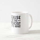 Weil ich der Physiker bin, deshalb Kaffeetasse (VorderseiteRechts)
