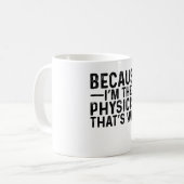Weil ich der Physiker bin, deshalb Kaffeetasse (Vorderseite Links)