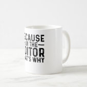 Weil ich der Redakteur bin, ist das der Grund Kaffeetasse (VorderseiteRechts)