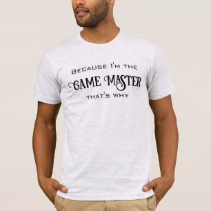 Weil ich der T - Shirt der Gamemaster bin