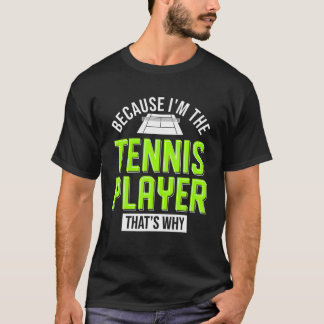 Weil ich der Tennisspieler bin, der den Grund für T-Shirt