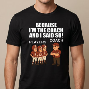 Weil ich der Trainer bin und es so gesagt habe! T-Shirt