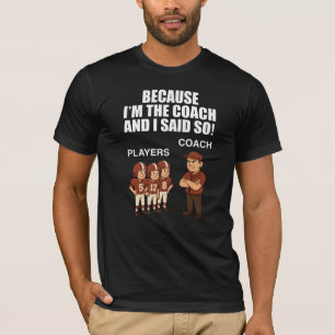 Weil ich der Trainer bin und sagte so! T-Shirt
