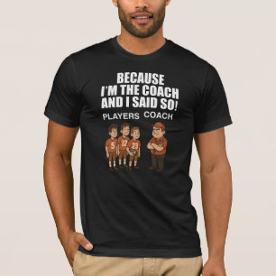Weil ich der Trainer bin und sagte so! T-Shirt