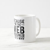Weil ich der Web-Designer bin, ist das der Grund Kaffeetasse (VorderseiteRechts)