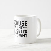 Weil ich der Zimmermann bin, deshalb Kaffeetasse (VorderseiteRechts)