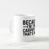 Weil ich der Zimmermann bin, deshalb Kaffeetasse (Vorderseite Links)