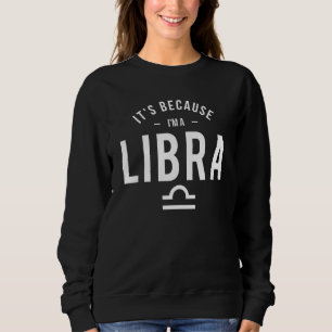 Weil ich eine Libra-Horoskop-Astrologie bin Zodi Sweatshirt