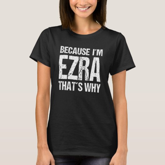 WEIL ICH EZRA bin, IST DAS DER GRUND, WARUM Spaß T-Shirt (Vorderseite)