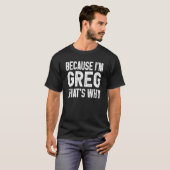 Weil ich Greg bin, deshalb Greg 1 T-Shirt (Vorne ganz)