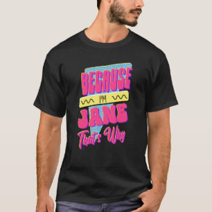 Weil ich Jane bin, deshalb T-Shirt
