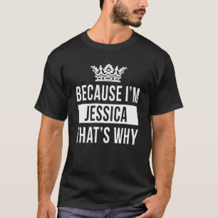 Weil ich Jessica bin, deshalb ist Jessica T-Shirt