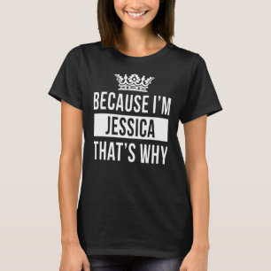 Weil ich Jessica bin, deshalb ist Jessica T-Shirt