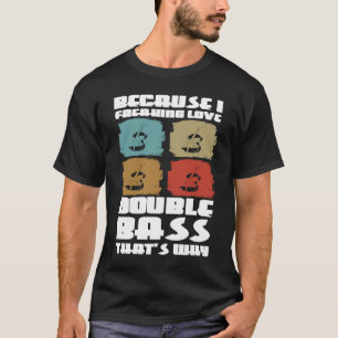 weil ich live Double Bass brasse, das ist der Grun T-Shirt