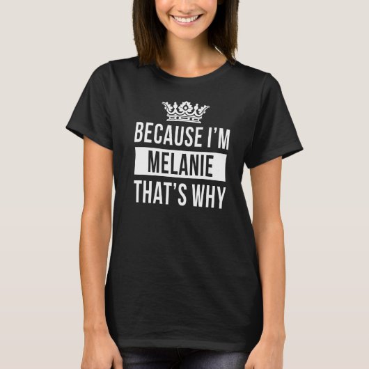 Weil ich Melanie bin, deshalb Melanie T-Shirt (Vorderseite)