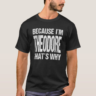 WEIL ICH THEODORE BIN, DESHALB Spaß T-Shirt