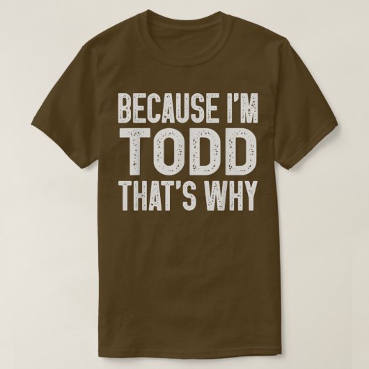Weil ich Todd bin, ist das der Grund, warum der Wi T-Shirt (Design vorne)