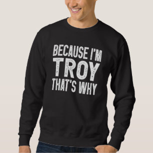 Weil ich Troy bin, deshalb Troy Sweatshirt