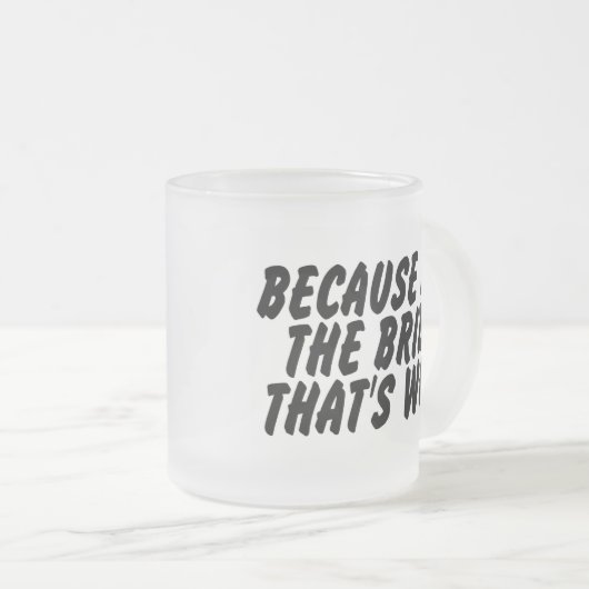 Weil Im die Braut deshalb Mattglastasse (VorderseiteRechts)