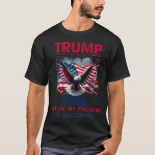 Weil mein Präsident kugelsicher ist - Trump 2024 R T-Shirt