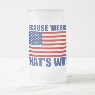 WEIL 'MERICA, DAS WARUM US-Flaggen-Bier-Tasse IST Mattglas Bierglas