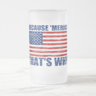 WEIL 'MERICA, DAS WARUM US-Flaggen-Bier-Tasse IST Mattglas Bierglas