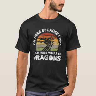 weil mir gesagt wurde, dass es Drachen geben würde T-Shirt