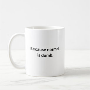 Weil Normal Dumb Tasse ist